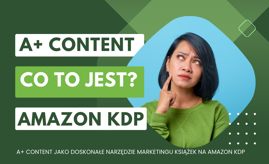 Jak tworzyć angażujące treści Amazon KDP A+ Content: pomysły i wskazówki